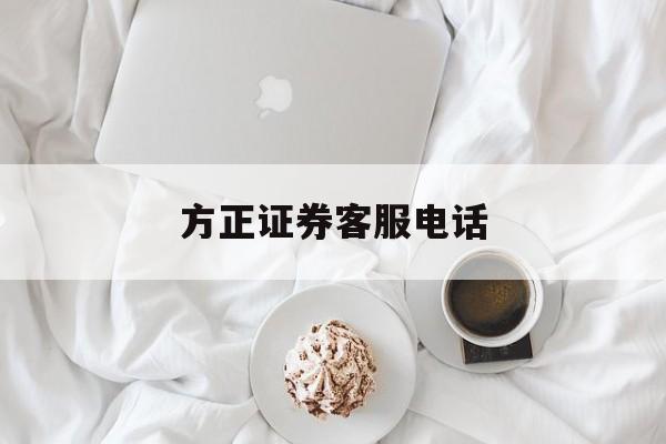 方正证券客服电话(方正证券客服电话95539怎么转人工服务)