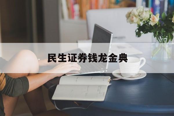 民生证券钱龙金典(民生证券钱龙经典版下载) 民生证券钱龙金典(民生证券钱龙经典版下载)